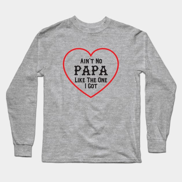 Ain't No Papa Like The On I Got - Father's Day Saying Long Sleeve T-Shirt by CoastalDesignStudios